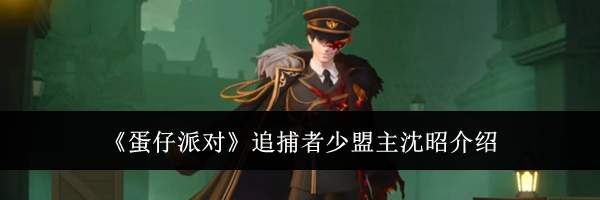 《蛋仔派对》追捕者少盟主沈昭介绍