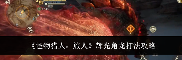 《怪物猎人:旅人》辉光角龙打法攻略