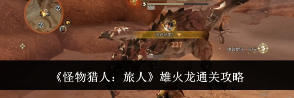 《怪物猎人:旅人》雄火龙通关攻略