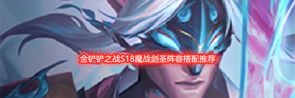 金铲铲之战S18魔战剑圣阵容搭配推荐