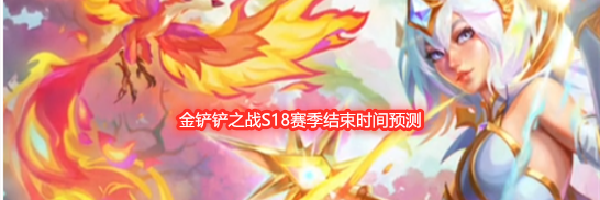 金铲铲之战S18赛季结束时间预测