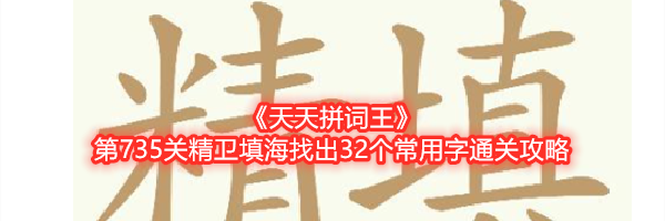 《天天拼词王》第735关精卫填海找出32个常用字通关攻略