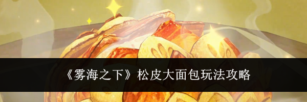 《雾海之下》松皮大面包玩法攻略