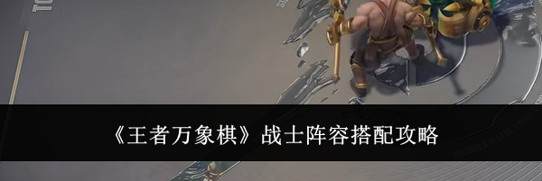 《王者万象棋》战士阵容搭配攻略
