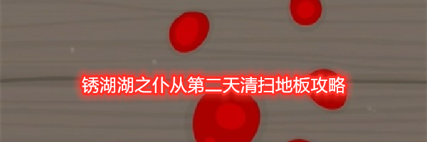 锈湖湖之仆从第二天清扫地板攻略